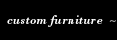 custom furniture